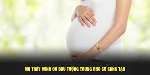 Mơ thấy mình có bầu tượng trưng cho sự sáng tạo